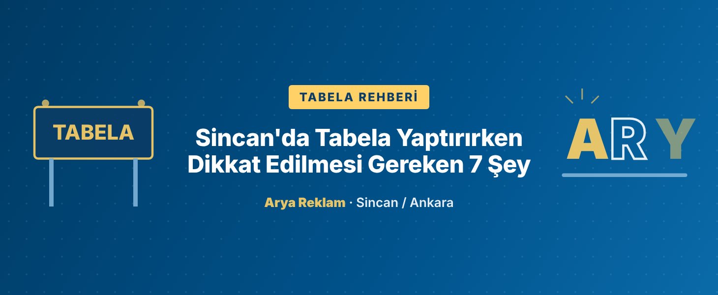 Sincan'da Tabela Yaptırırken Dikkat Edilmesi Gereken 7 Şey